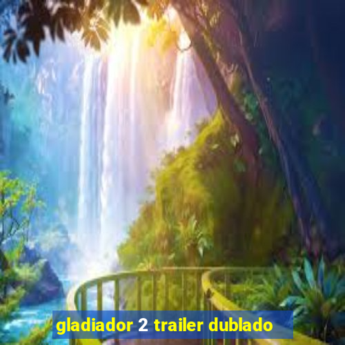 gladiador 2 trailer dublado